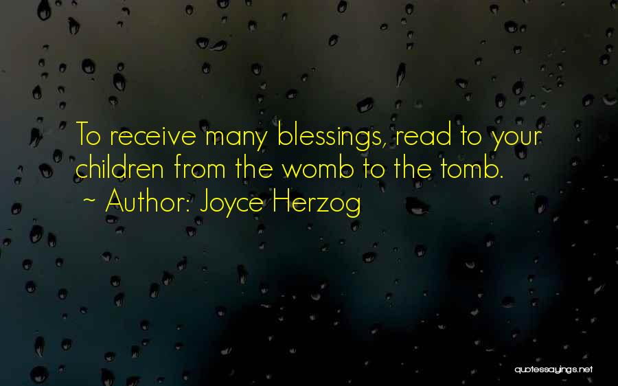Joyce Herzog Quotes: To Receive Many Blessings, Read To Your Children From The Womb To The Tomb.