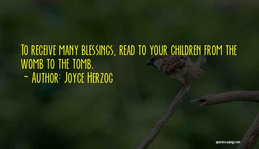 Joyce Herzog Quotes: To Receive Many Blessings, Read To Your Children From The Womb To The Tomb.