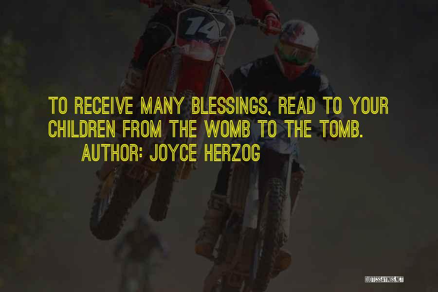 Joyce Herzog Quotes: To Receive Many Blessings, Read To Your Children From The Womb To The Tomb.