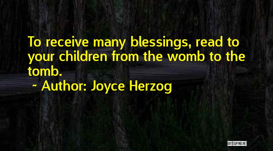 Joyce Herzog Quotes: To Receive Many Blessings, Read To Your Children From The Womb To The Tomb.