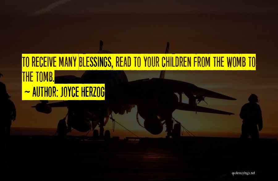 Joyce Herzog Quotes: To Receive Many Blessings, Read To Your Children From The Womb To The Tomb.