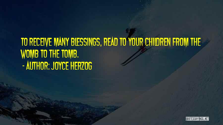 Joyce Herzog Quotes: To Receive Many Blessings, Read To Your Children From The Womb To The Tomb.