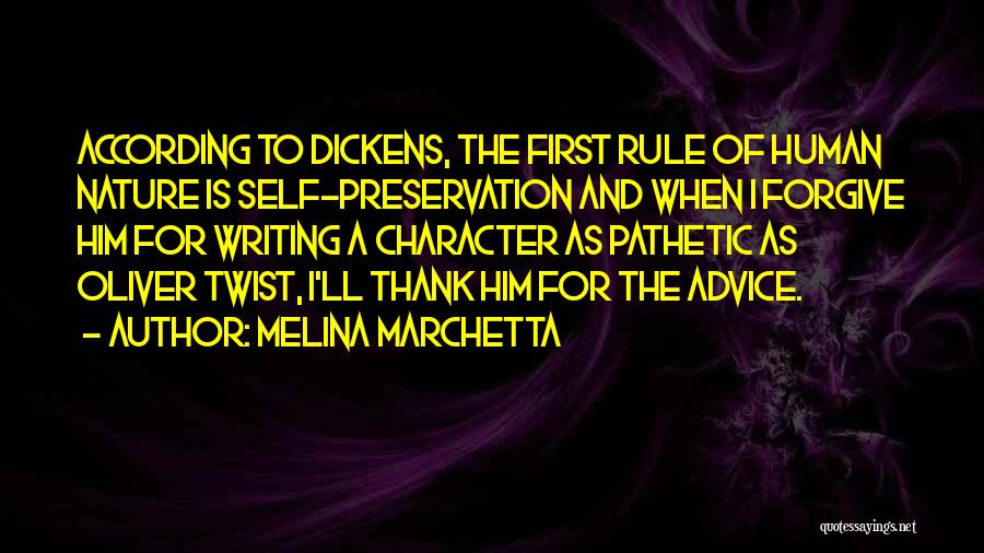 Melina Marchetta Quotes: According To Dickens, The First Rule Of Human Nature Is Self-preservation And When I Forgive Him For Writing A Character