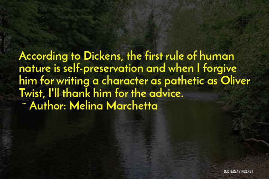 Melina Marchetta Quotes: According To Dickens, The First Rule Of Human Nature Is Self-preservation And When I Forgive Him For Writing A Character