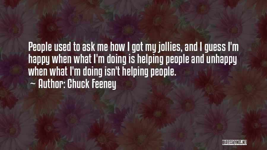 Chuck Feeney Quotes: People Used To Ask Me How I Got My Jollies, And I Guess I'm Happy When What I'm Doing Is