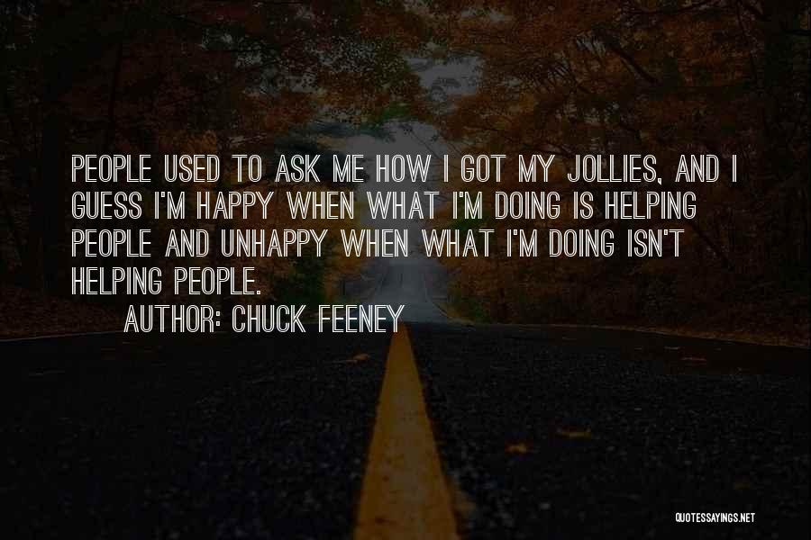Chuck Feeney Quotes: People Used To Ask Me How I Got My Jollies, And I Guess I'm Happy When What I'm Doing Is