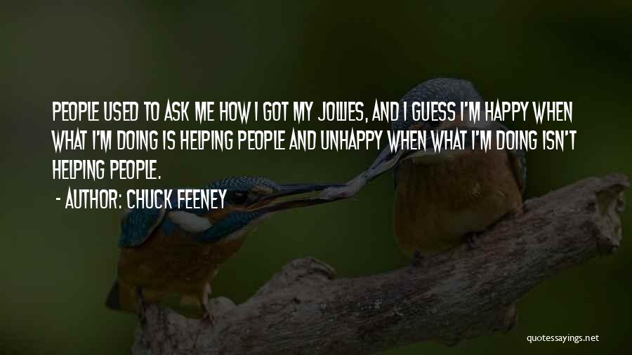 Chuck Feeney Quotes: People Used To Ask Me How I Got My Jollies, And I Guess I'm Happy When What I'm Doing Is