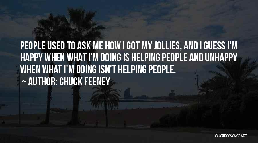 Chuck Feeney Quotes: People Used To Ask Me How I Got My Jollies, And I Guess I'm Happy When What I'm Doing Is