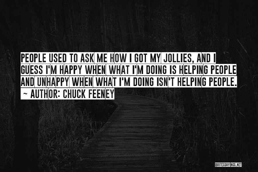 Chuck Feeney Quotes: People Used To Ask Me How I Got My Jollies, And I Guess I'm Happy When What I'm Doing Is