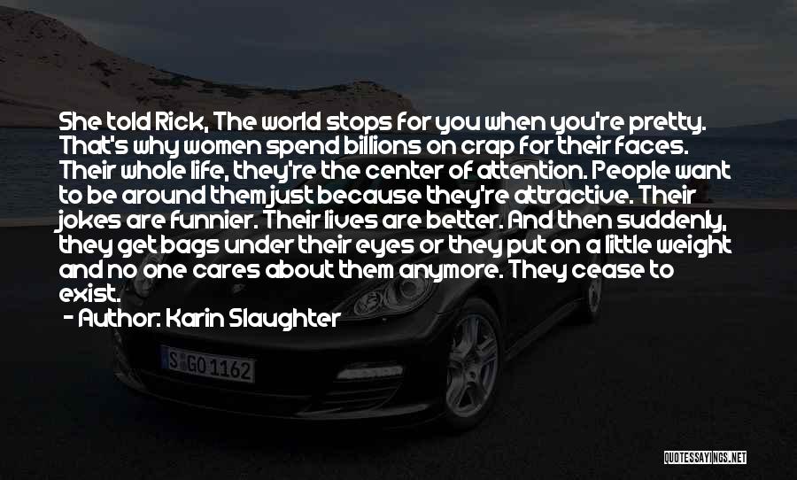 Karin Slaughter Quotes: She Told Rick, The World Stops For You When You're Pretty. That's Why Women Spend Billions On Crap For Their