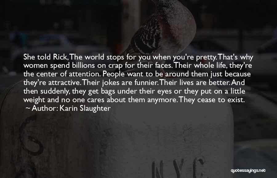 Karin Slaughter Quotes: She Told Rick, The World Stops For You When You're Pretty. That's Why Women Spend Billions On Crap For Their