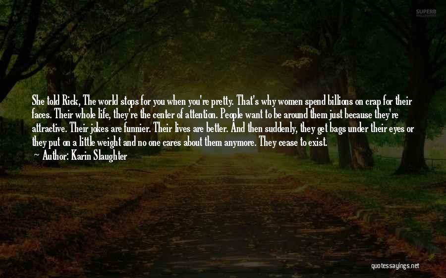 Karin Slaughter Quotes: She Told Rick, The World Stops For You When You're Pretty. That's Why Women Spend Billions On Crap For Their