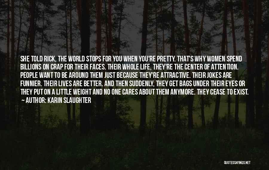 Karin Slaughter Quotes: She Told Rick, The World Stops For You When You're Pretty. That's Why Women Spend Billions On Crap For Their