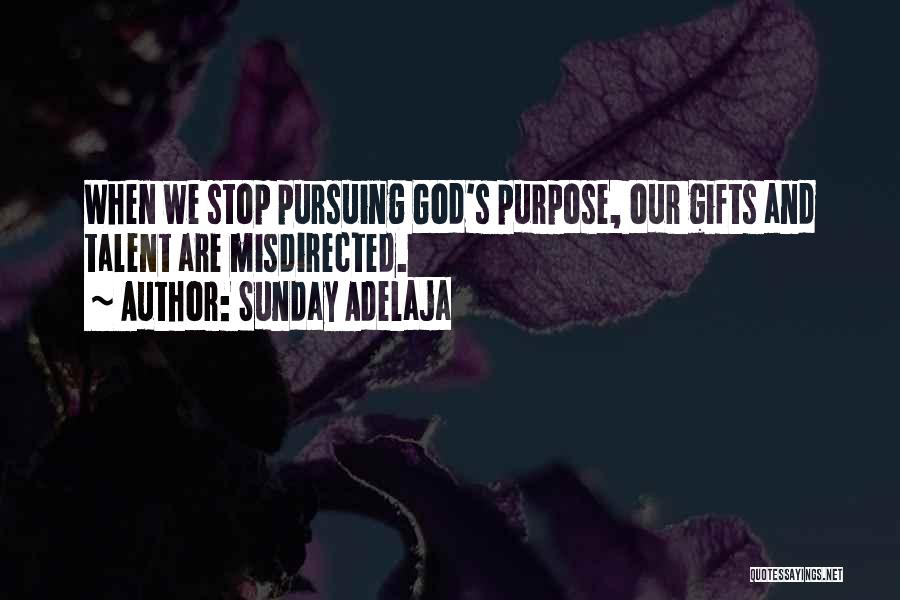 Sunday Adelaja Quotes: When We Stop Pursuing God's Purpose, Our Gifts And Talent Are Misdirected.