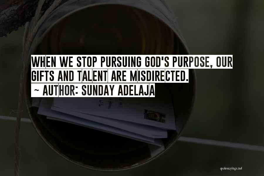 Sunday Adelaja Quotes: When We Stop Pursuing God's Purpose, Our Gifts And Talent Are Misdirected.