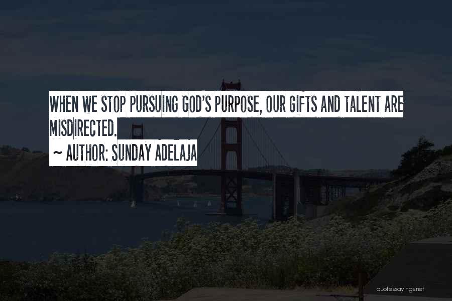 Sunday Adelaja Quotes: When We Stop Pursuing God's Purpose, Our Gifts And Talent Are Misdirected.