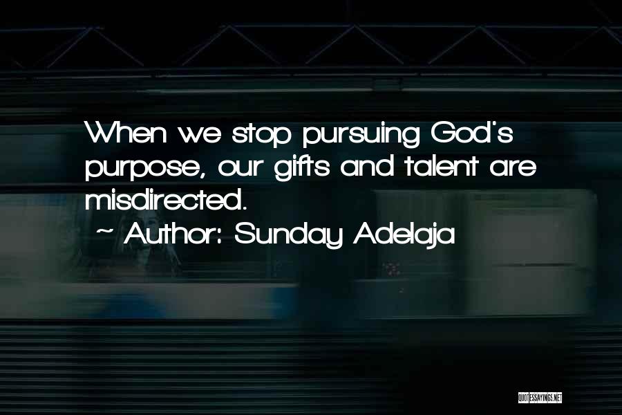 Sunday Adelaja Quotes: When We Stop Pursuing God's Purpose, Our Gifts And Talent Are Misdirected.