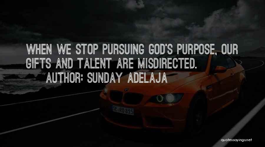 Sunday Adelaja Quotes: When We Stop Pursuing God's Purpose, Our Gifts And Talent Are Misdirected.
