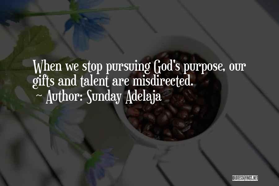 Sunday Adelaja Quotes: When We Stop Pursuing God's Purpose, Our Gifts And Talent Are Misdirected.