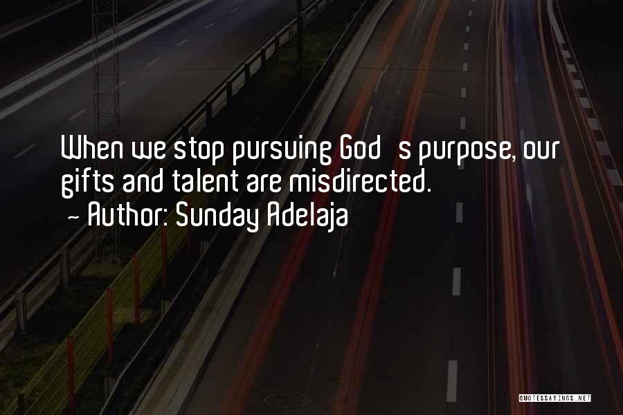Sunday Adelaja Quotes: When We Stop Pursuing God's Purpose, Our Gifts And Talent Are Misdirected.