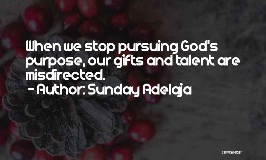 Sunday Adelaja Quotes: When We Stop Pursuing God's Purpose, Our Gifts And Talent Are Misdirected.