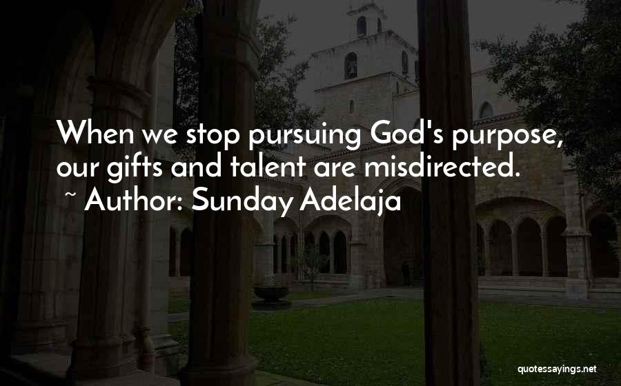 Sunday Adelaja Quotes: When We Stop Pursuing God's Purpose, Our Gifts And Talent Are Misdirected.