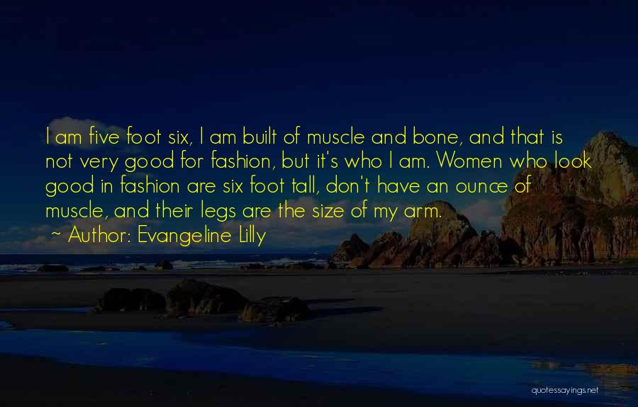 Evangeline Lilly Quotes: I Am Five Foot Six, I Am Built Of Muscle And Bone, And That Is Not Very Good For Fashion,