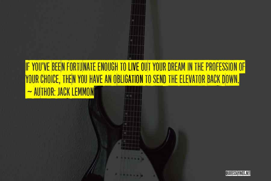 Jack Lemmon Quotes: If You've Been Fortunate Enough To Live Out Your Dream In The Profession Of Your Choice, Then You Have An