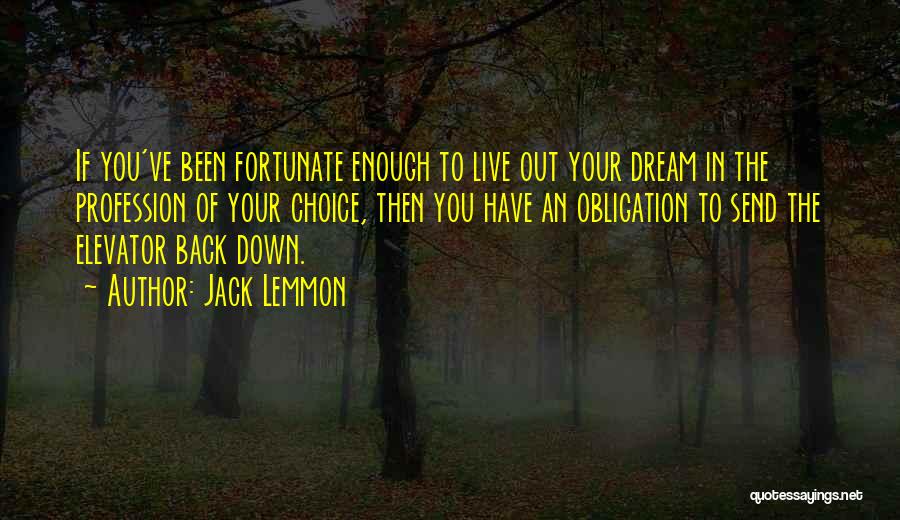 Jack Lemmon Quotes: If You've Been Fortunate Enough To Live Out Your Dream In The Profession Of Your Choice, Then You Have An