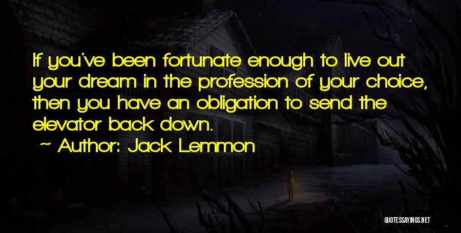 Jack Lemmon Quotes: If You've Been Fortunate Enough To Live Out Your Dream In The Profession Of Your Choice, Then You Have An