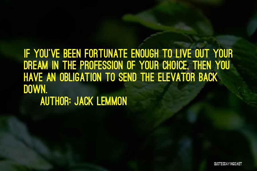 Jack Lemmon Quotes: If You've Been Fortunate Enough To Live Out Your Dream In The Profession Of Your Choice, Then You Have An