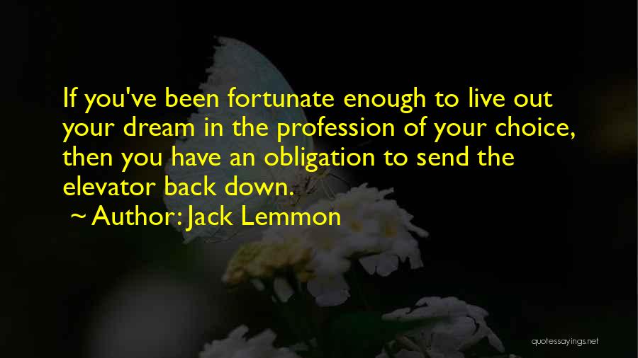 Jack Lemmon Quotes: If You've Been Fortunate Enough To Live Out Your Dream In The Profession Of Your Choice, Then You Have An