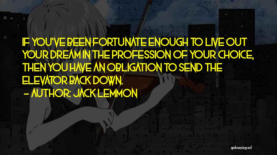 Jack Lemmon Quotes: If You've Been Fortunate Enough To Live Out Your Dream In The Profession Of Your Choice, Then You Have An