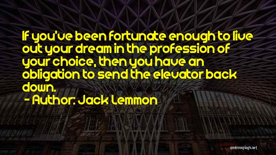 Jack Lemmon Quotes: If You've Been Fortunate Enough To Live Out Your Dream In The Profession Of Your Choice, Then You Have An