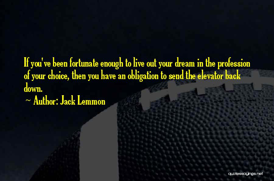 Jack Lemmon Quotes: If You've Been Fortunate Enough To Live Out Your Dream In The Profession Of Your Choice, Then You Have An