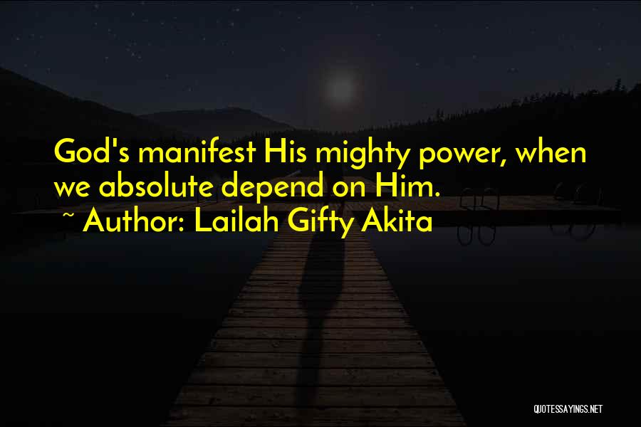 Lailah Gifty Akita Quotes: God's Manifest His Mighty Power, When We Absolute Depend On Him.