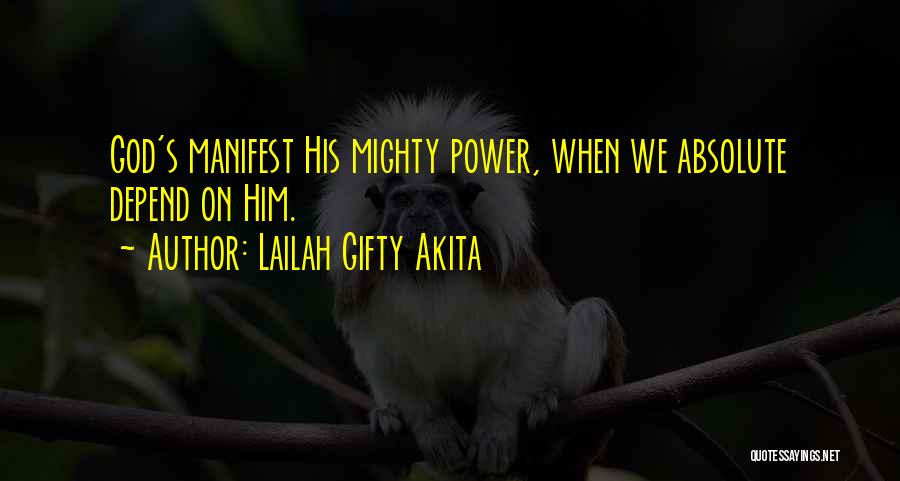 Lailah Gifty Akita Quotes: God's Manifest His Mighty Power, When We Absolute Depend On Him.