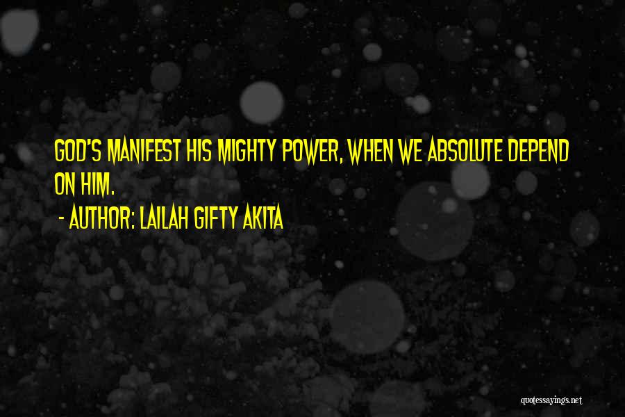 Lailah Gifty Akita Quotes: God's Manifest His Mighty Power, When We Absolute Depend On Him.