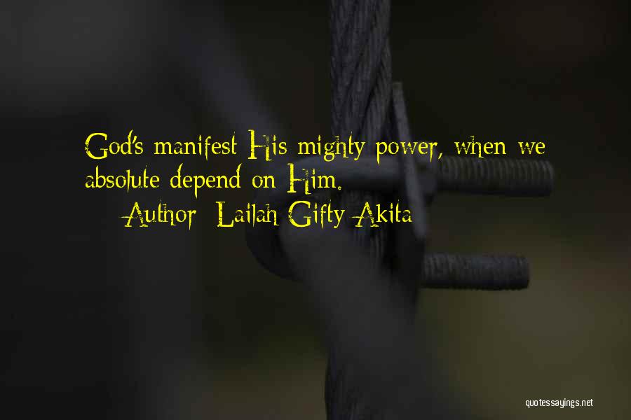 Lailah Gifty Akita Quotes: God's Manifest His Mighty Power, When We Absolute Depend On Him.