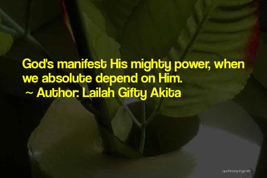 Lailah Gifty Akita Quotes: God's Manifest His Mighty Power, When We Absolute Depend On Him.