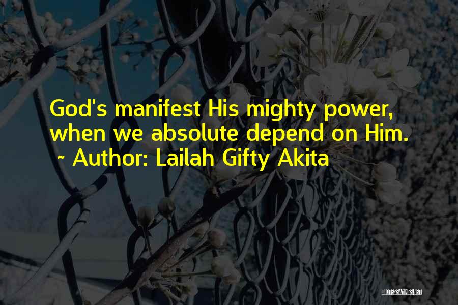 Lailah Gifty Akita Quotes: God's Manifest His Mighty Power, When We Absolute Depend On Him.