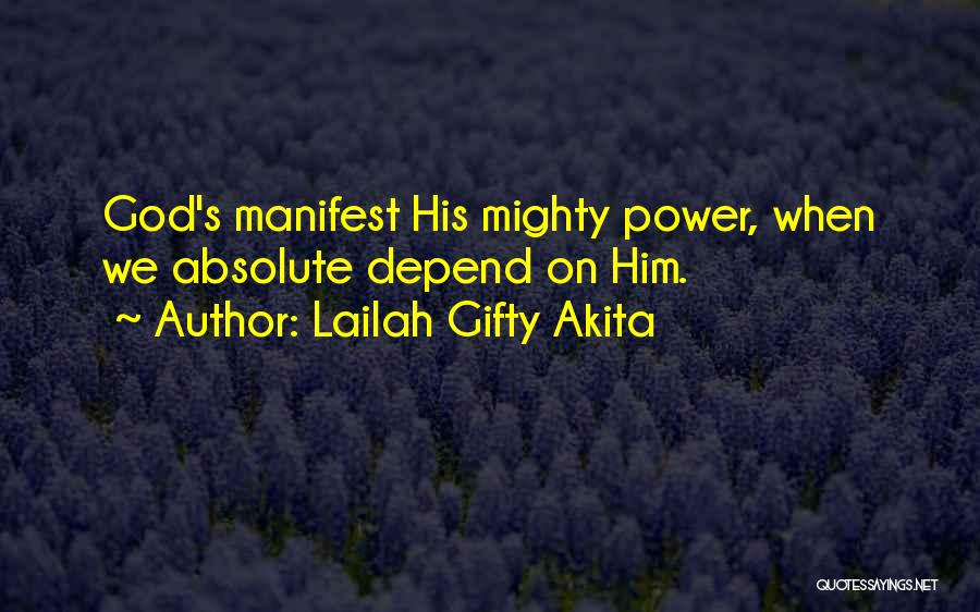 Lailah Gifty Akita Quotes: God's Manifest His Mighty Power, When We Absolute Depend On Him.