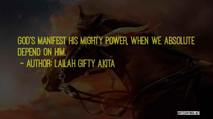 Lailah Gifty Akita Quotes: God's Manifest His Mighty Power, When We Absolute Depend On Him.