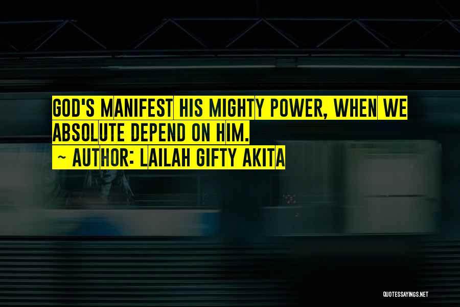 Lailah Gifty Akita Quotes: God's Manifest His Mighty Power, When We Absolute Depend On Him.