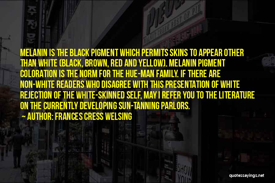 Frances Cress Welsing Quotes: Melanin Is The Black Pigment Which Permits Skins To Appear Other Than White (black, Brown, Red And Yellow). Melanin Pigment