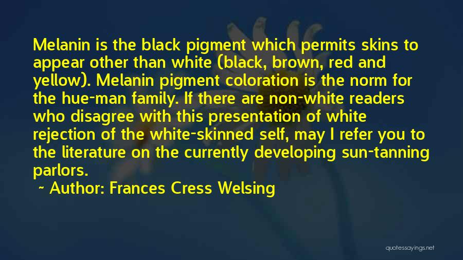 Frances Cress Welsing Quotes: Melanin Is The Black Pigment Which Permits Skins To Appear Other Than White (black, Brown, Red And Yellow). Melanin Pigment