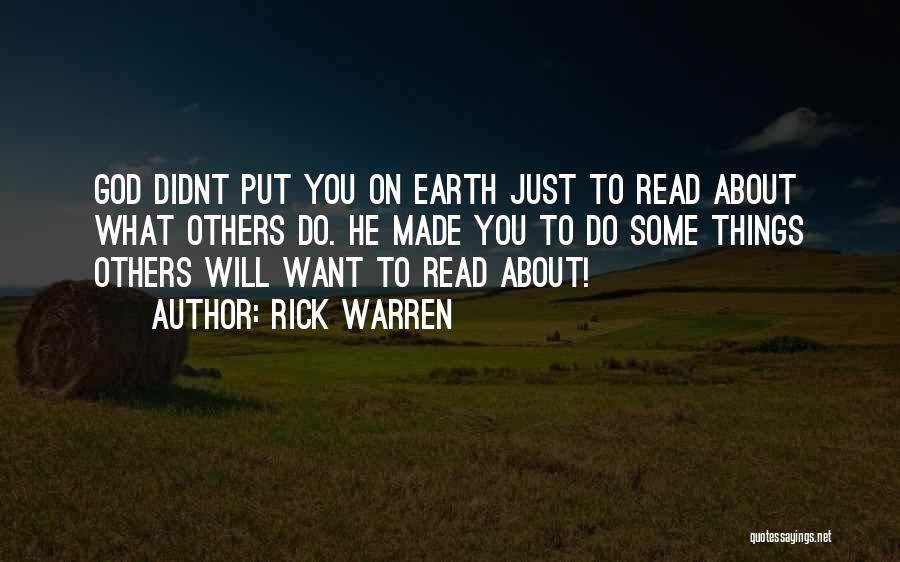 Rick Warren Quotes: God Didnt Put You On Earth Just To Read About What Others Do. He Made You To Do Some Things