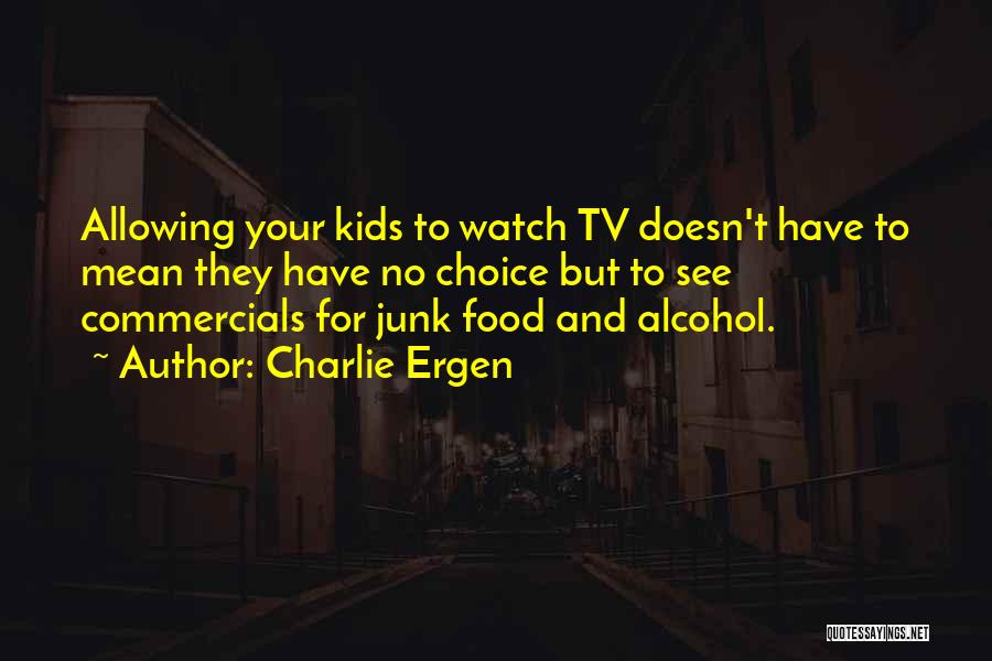 Charlie Ergen Quotes: Allowing Your Kids To Watch Tv Doesn't Have To Mean They Have No Choice But To See Commercials For Junk