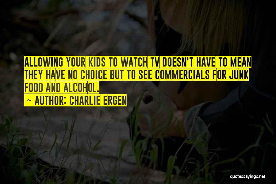 Charlie Ergen Quotes: Allowing Your Kids To Watch Tv Doesn't Have To Mean They Have No Choice But To See Commercials For Junk