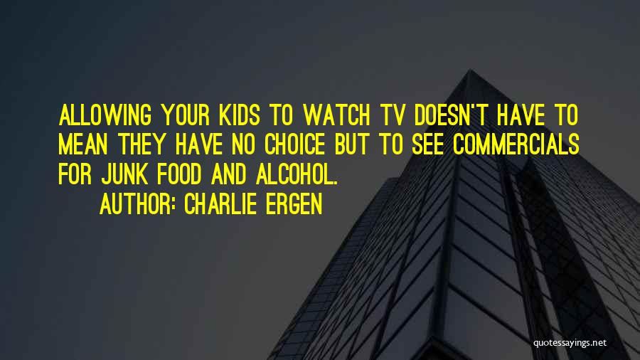 Charlie Ergen Quotes: Allowing Your Kids To Watch Tv Doesn't Have To Mean They Have No Choice But To See Commercials For Junk